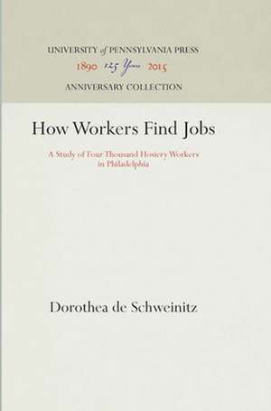 How Workers Find Jobs – A Study of Four Thousand Hosiery Workers in Philadelphia de Dorothea De Schweinitz