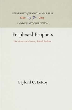 Perplexed Prophets – Six Nineteenth–Century British Authors de Gaylord C. Leroy