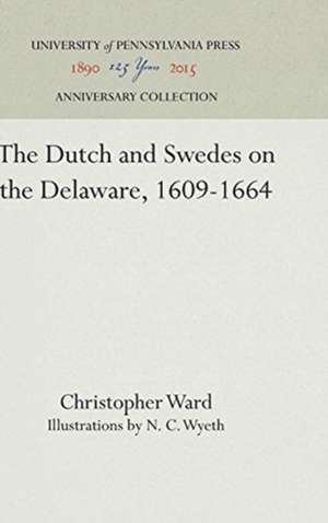 The Dutch and Swedes on the Delaware, 1609–1664 de Christopher Ward