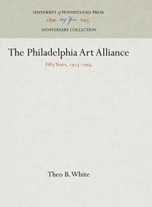 The Philadelphia Art Alliance – Fifty Years, 1915–1965 de Theo B. White