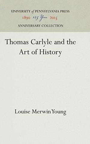 Thomas Carlyle and the Art of History de Louise Merwin Young