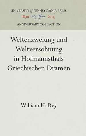 Weltenzweiung und Weltversöhnung in Hofmannsthals Griechischen Dramen de William H. Rey