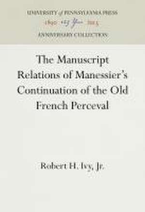 The Manuscript Relations of Manessier`s Continuation of the Old French Perceval de Jr. Ivy