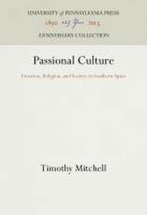 Passional Culture – Emotion, Religion, and Society in Southern Spain de Timothy Mitchell