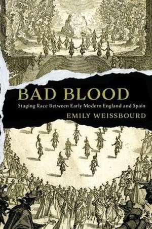 Bad Blood – Staging Race Between Early Modern England and Spain de Emily Weissbourd