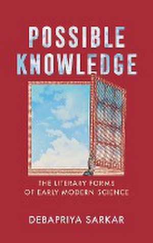 Possible Knowledge – The Literary Forms of Early Modern Science de Debapriya Sarkar