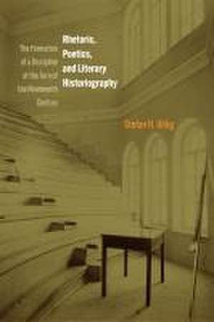 Rhetoric, Poetics, and Literary Historiography – The Formation of a Discipline at the Turn of the Nineteenth Century de Stefan H. Uhlig