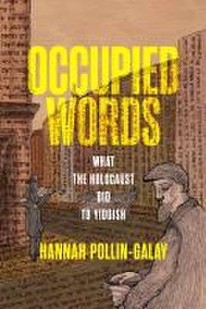 Occupied Words – What the Holocaust Did to Yiddish de Hannah Pollin–galay