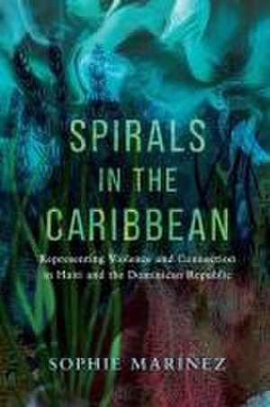 Spirals in the Caribbean – Representing Violence and Connection in Haiti and the Dominican Republic de Sophie Maríñez