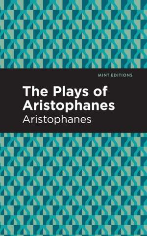 The Plays of Aristophanes de Aristophanes