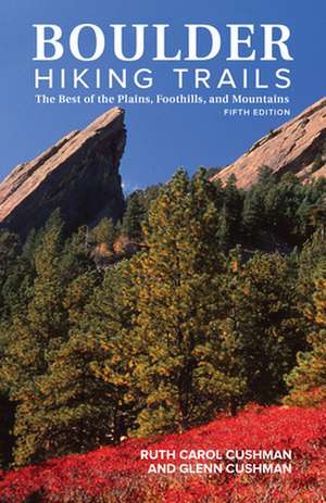 Boulder Hiking Trails, 5th Edition: The Best of the Plains, Foothills, and Mountains de Glenn Cushman