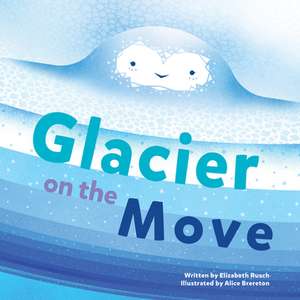 Glacier on the Move de Elizabeth Rusch