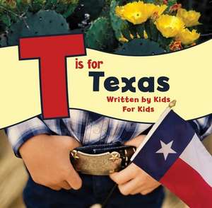 T Is for Texas: Written by Kids for Kids de Boys and Girls Club of Greater Fort Worth