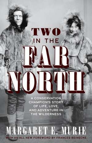 Two in the Far North, Revised Edition: A Conservation Champion's Story of Life, Love, and Adventure in the Wilderness de Margaret E. Murie