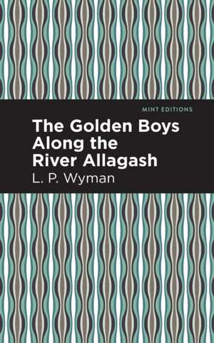 The Golden Boys Along the River Allagash de L. P. Wyman