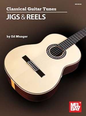 Classical Guitar Tunes - Jigs & Reels de Ed Munger