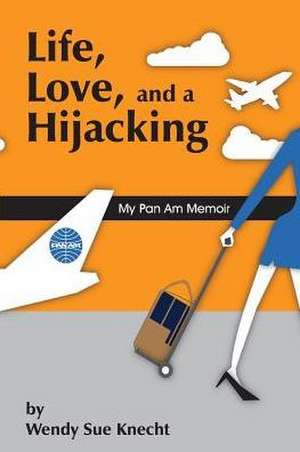 Life, Love, and a Hijacking de Wendy Sue Knecht