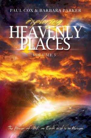 Exploring Heavenly Places - Volume 5 - The Power of God, on Earth as it is in Heaven de Paul Cox