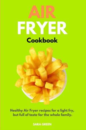 Air Fryer Cookbook: Healthy Air Fryer recipes for a light fry, but full of taste for the whole family.