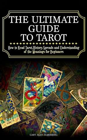 The Ultimate Guide to Tarot de Gary Alan Zilberberg