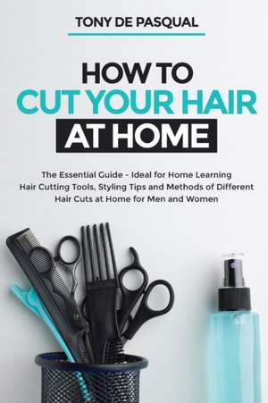 How to Cut Your Hair at Home de Tony de Pasqual