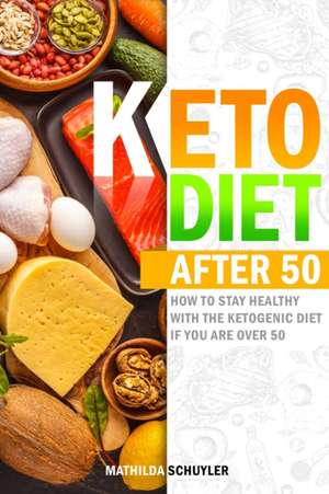 Keto Diet After 50 de Mathilda Schuyler