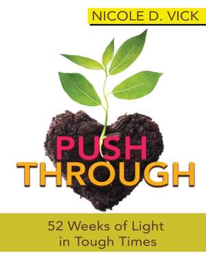 Pushing Through 52 Weeks of Light in Tough Times de Nicole D. Vick