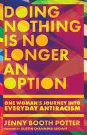 Doing Nothing Is No Longer an Option – One Woman`s Journey into Everyday Antiracism de Jenny Booth Potter