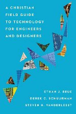 A Christian Field Guide to Technology for Engineers and Designers de Ethan J. Brue