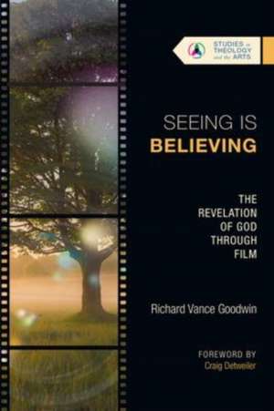 Seeing Is Believing – The Revelation of God Through Film de Richard Vance Goodwin