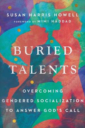 Buried Talents – Overcoming Gendered Socialization to Answer God`s Call de Susan Harris Howell