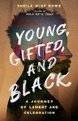 Young, Gifted, and Black – A Journey of Lament and Celebration de Sheila Wise Rowe