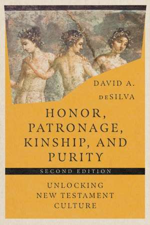 Honor, Patronage, Kinship, and Purity – Unlocking New Testament Culture de David A. Desilva