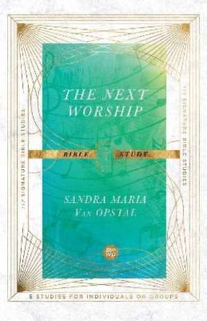 The Next Worship Bible Study de Sandra Maria Van Opstal