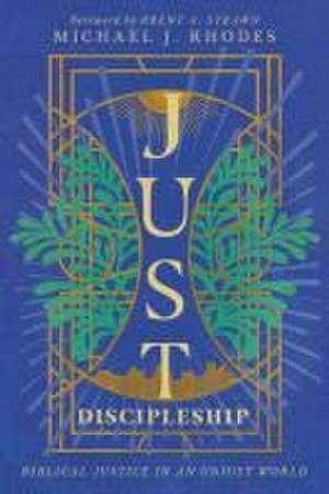 Just Discipleship – Biblical Justice in an Unjust World de Michael J. Rhodes