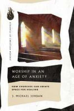 Worship in an Age of Anxiety de J. Michael Jordan