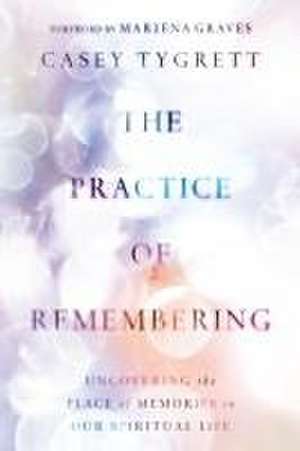 The Practice of Remembering de Casey Tygrett