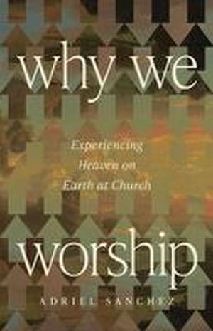 Why We Worship de Adriel Sanchez