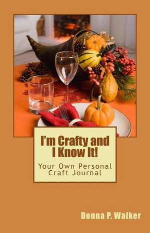 I'm Crafty and I Know It de Donna P. Walker