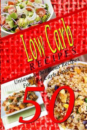 Low Carb Recipes - 50 Unique & Delicious Recipes for Low Carb Lovers! de Karen Singer