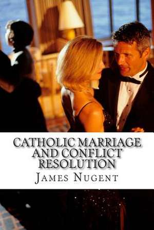 Catholic Marriage and Conflict Resolution de James Nugent