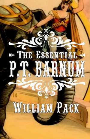 The Essential P.T. Barnum de William Pack