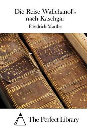 Die Reise Walichanof's Nach Kaschgar de Friedrich Marthe