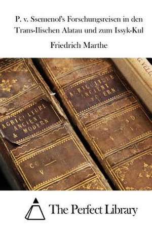 P. V. Ssemenof's Forschungsreisen in Den Trans-Ilischen Alatau Und Zum Issyk-Kul de Friedrich Marthe