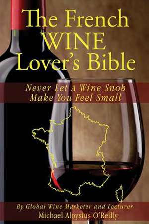 The French Wine Lover's Bible de Michael Aloysius O'Reilly