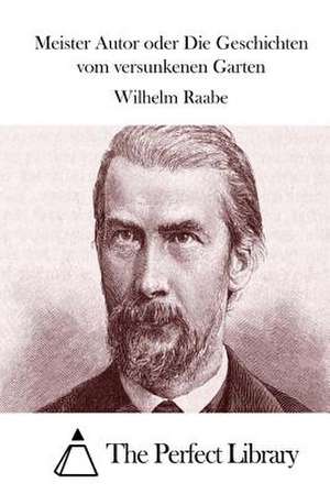 Meister Autor Oder Die Geschichten Vom Versunkenen Garten de Wilhelm Raabe