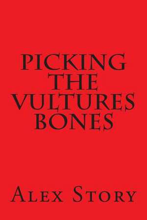 Picking the Vultures Bones de Alex Story