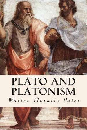 Plato and Platonism de Walter Horatio Pater