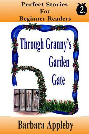 Perfect Stories for Beginning Reader's - Through Granny's Garden Gate de Barbara Appleby