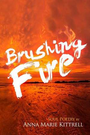 Brushing Fire de Anna Marie Kittrell